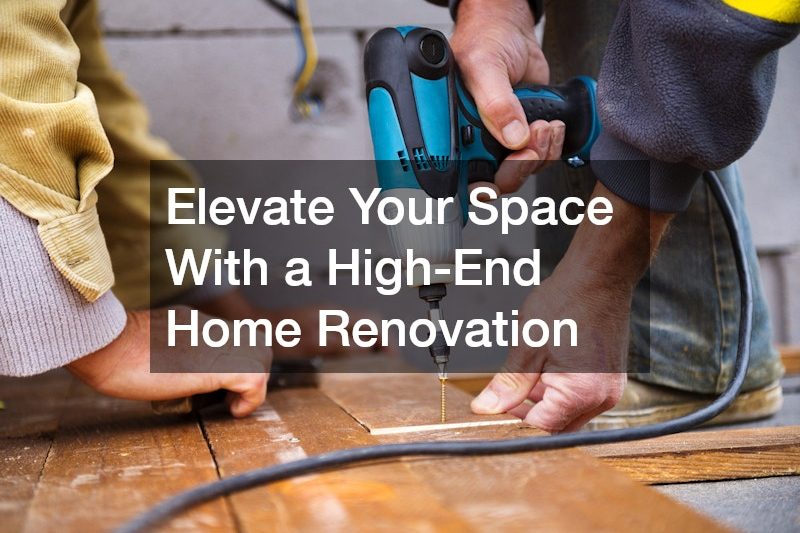 Elevate Your Space With a High-End Home Renovation