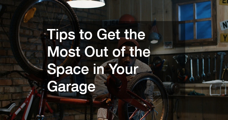 Tips to Get the Most Out of the Space in Your Garage