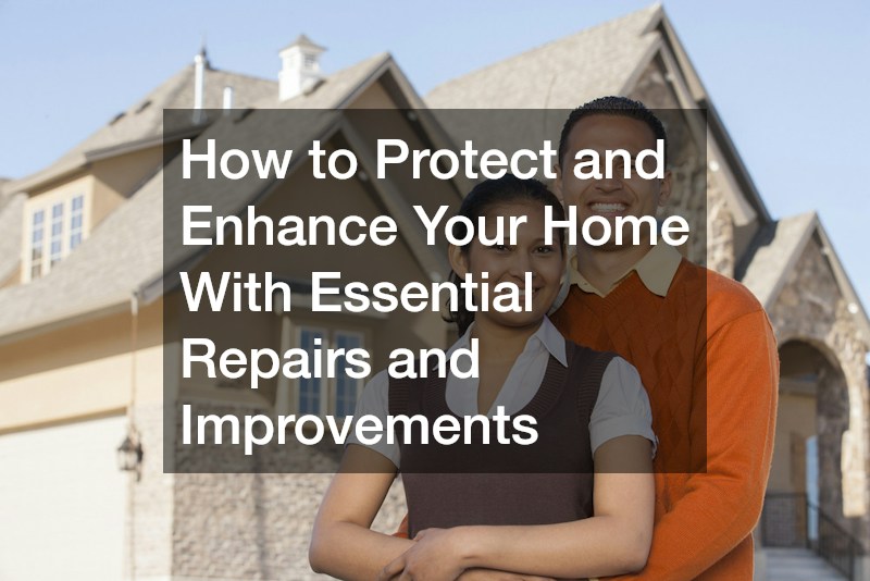 How to Protect and Enhance Your Home With Essential Repairs and Improvements
